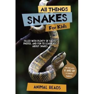 All Things Snakes For Kids: Filled With Plenty of Facts, Photos, and Fun to Lear